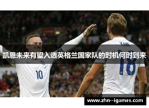 凯恩未来有望入选英格兰国家队的时机何时到来