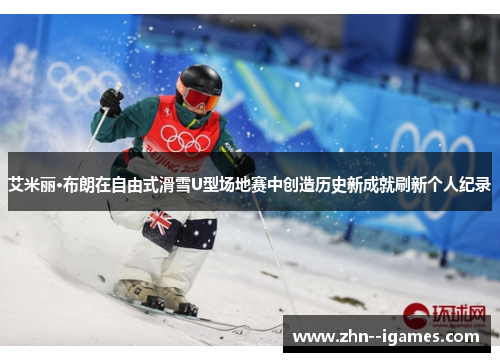 艾米丽·布朗在自由式滑雪U型场地赛中创造历史新成就刷新个人纪录
