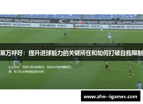 莱万呼吁:提升进球能力的关键所在和如何打破自我限制 莱万呼吁:提升进球能力的关键所在和如何打破自我限制