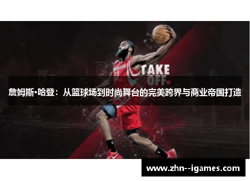 詹姆斯·哈登：从篮球场到时尚舞台的完美跨界与商业帝国打造