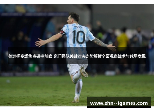 美洲杯赛场焦点碰撞前瞻 豪门强队关键对决走势解析全面观察战术与球星表现 美洲杯赛场焦点碰撞前瞻 豪门强队关键对决走势解析全面观察战术与球星表现